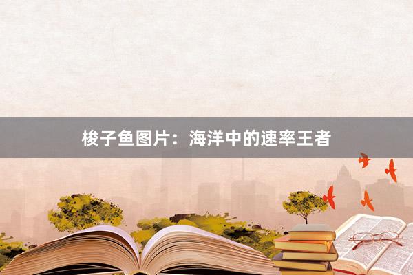 梭子鱼图片：海洋中的速率王者