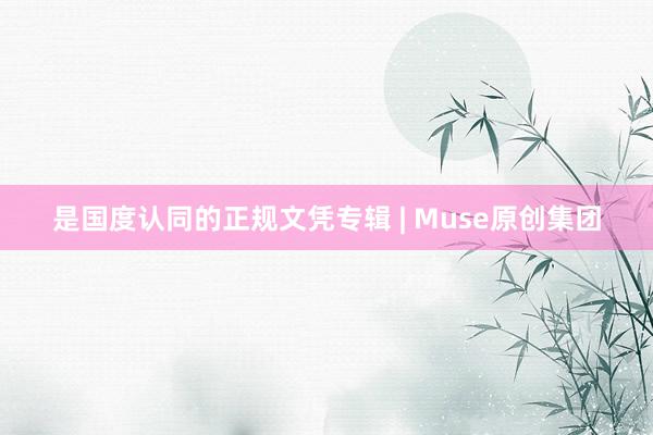 是国度认同的正规文凭专辑 | Muse原创集团