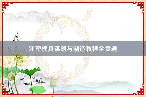 注塑模具谋略与制造教程全贯通